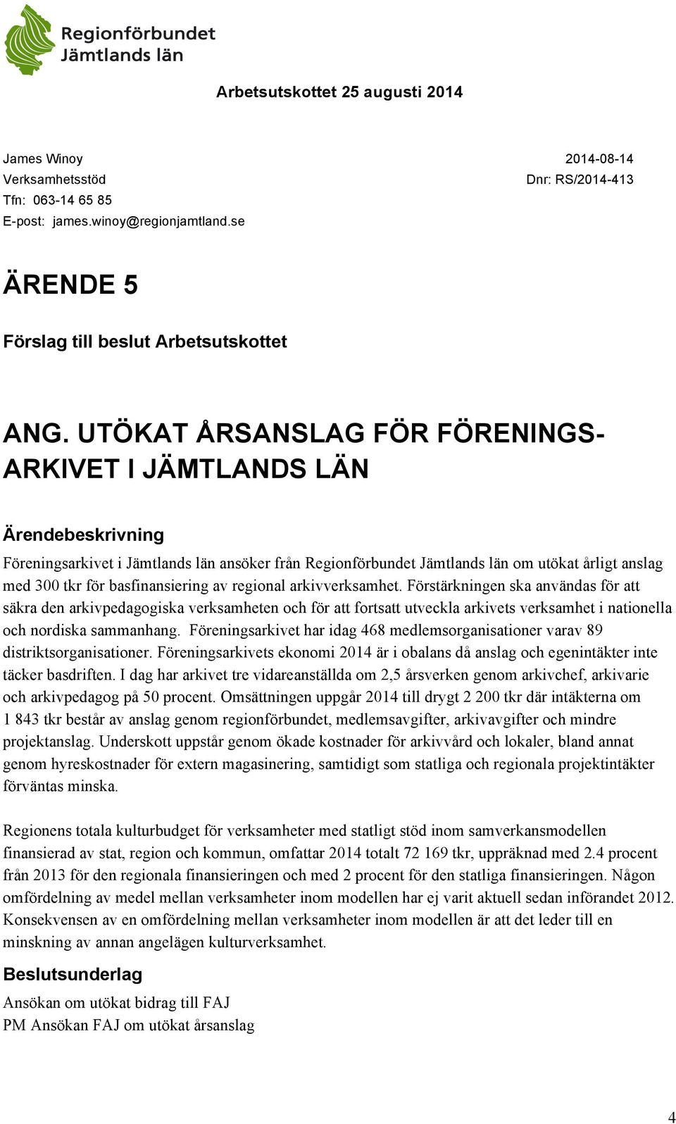 arkivverksamhet. Förstärkningen ska användas för att säkra den arkivpedagogiska verksamheten och för att fortsatt utveckla arkivets verksamhet i nationella och nordiska sammanhang.