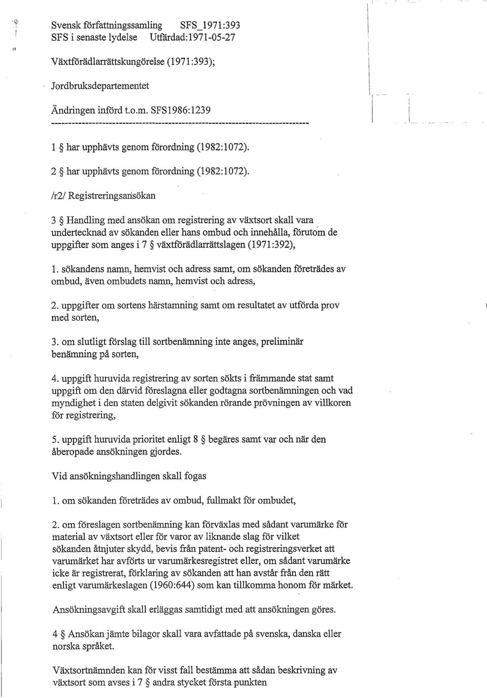 /r2/ Registreringsarisökan 3 Handling med ansökan om registrering av växtsort skall vara underteclmad av sökanden eller hans ombud och innehålla, föruto'm de uppgifter som anges i 7