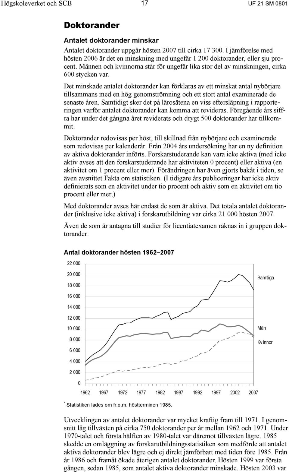 Det minskade antalet doktorander kan förklaras av ett minskat antal nybörjare tillsammans med en hög genomströmning och ett stort antal examinerade de senaste åren.