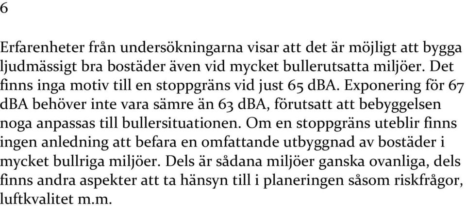 Exponering för 67 dba behöver inte vara sämre än 63 dba, förutsatt att bebyggelsen noga anpassas till bullersituationen.