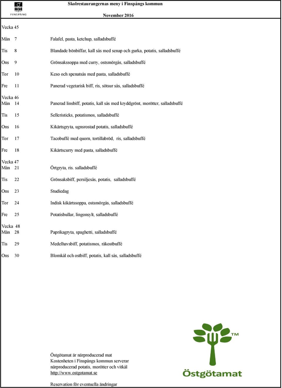 potatis, kall sås med kryddgrönt, morötter, salladsbuffé Tis 15 Selleristicks, potatismos, salladsbuffé Ons 16 Kikärtsgryta, ugnsrostad potatis, salladsbuffé Tor 17 Tacobuffé med quorn, tortillabröd,