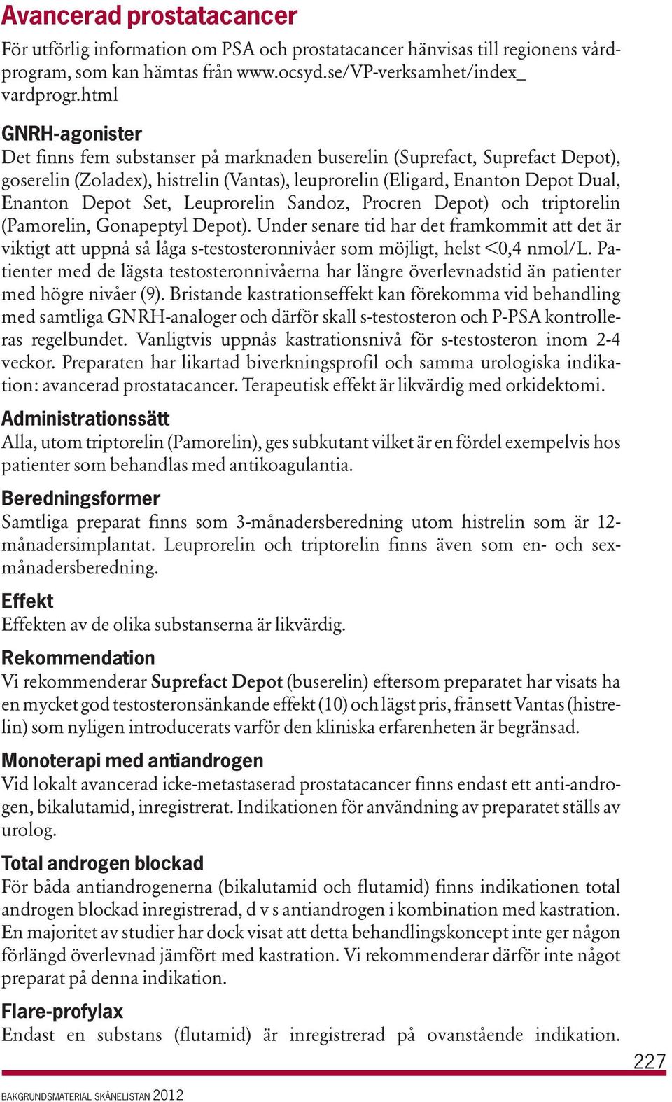 Leuprorelin Sandoz, Procren Depot) och triptorelin (Pamorelin, Gonapeptyl Depot).