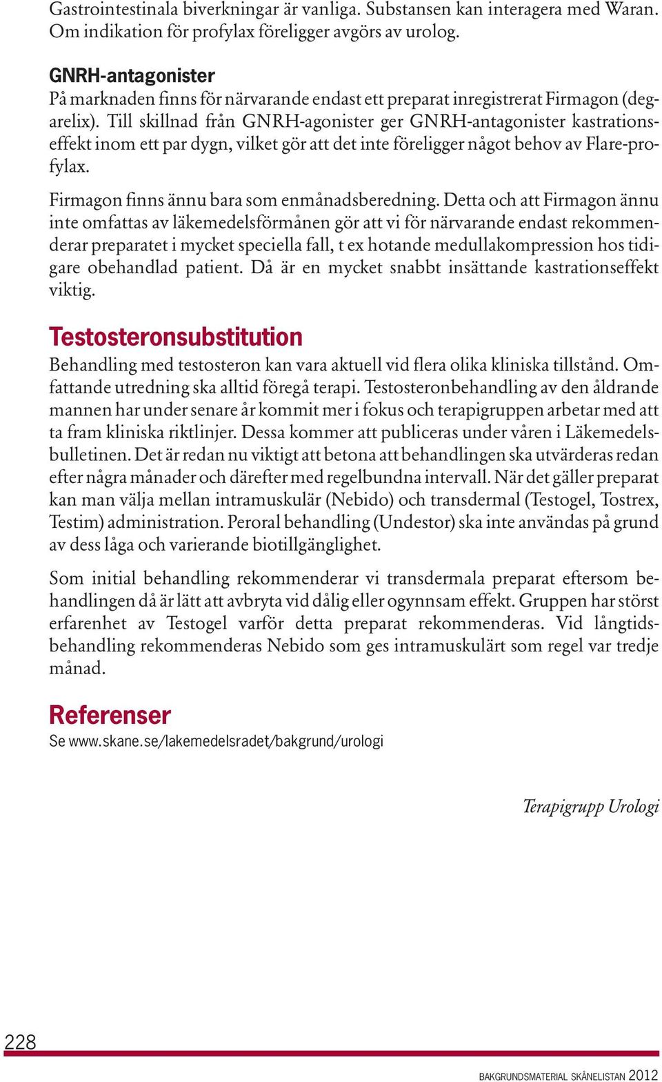 Till skillnad från GNRH-agonister ger GNRH-antagonister kastrationseffekt inom ett par dygn, vilket gör att det inte föreligger något behov av Flare-profylax.