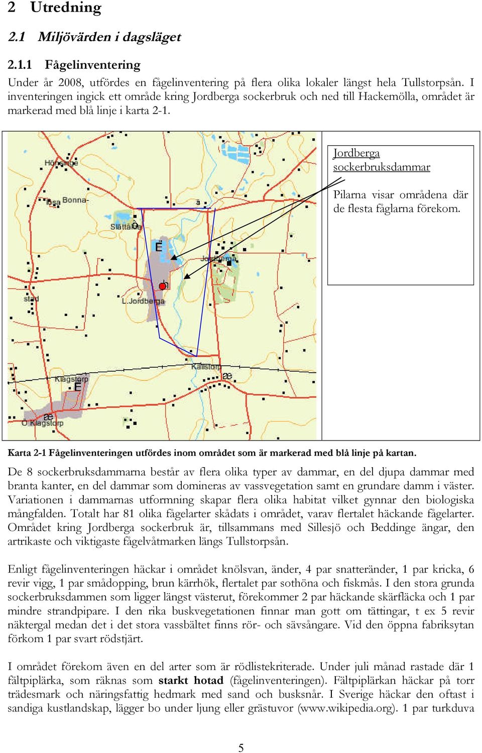 Jordberga sockerbruksdammar Pilarna visar områdena där de flesta fåglarna förekom. Karta 2- Fågelinventeringen utfördes inom området som är markerad med blå linje på kartan.