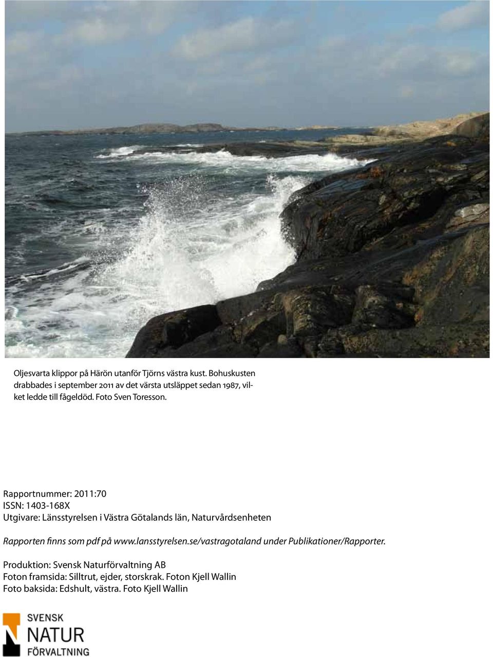 Rapportnummer: 2011:70 ISSN: 1403-168X Utgivare: Länsstyrelsen i Västra Götalands län, Naturvårdsenheten Rapporten finns som pdf på