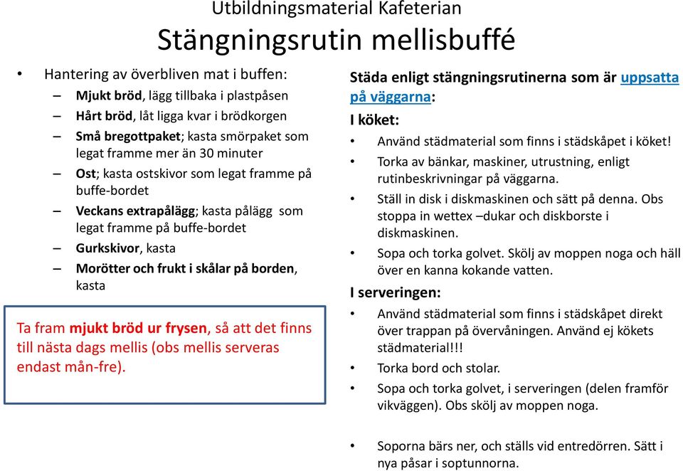 Ta fram mjukt bröd ur frysen, så att det finns till nästa dags mellis (obs mellis serveras endast mån-fre).