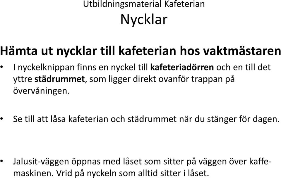 övervåningen. Se till att låsa kafeterian och städrummet när du stänger för dagen.