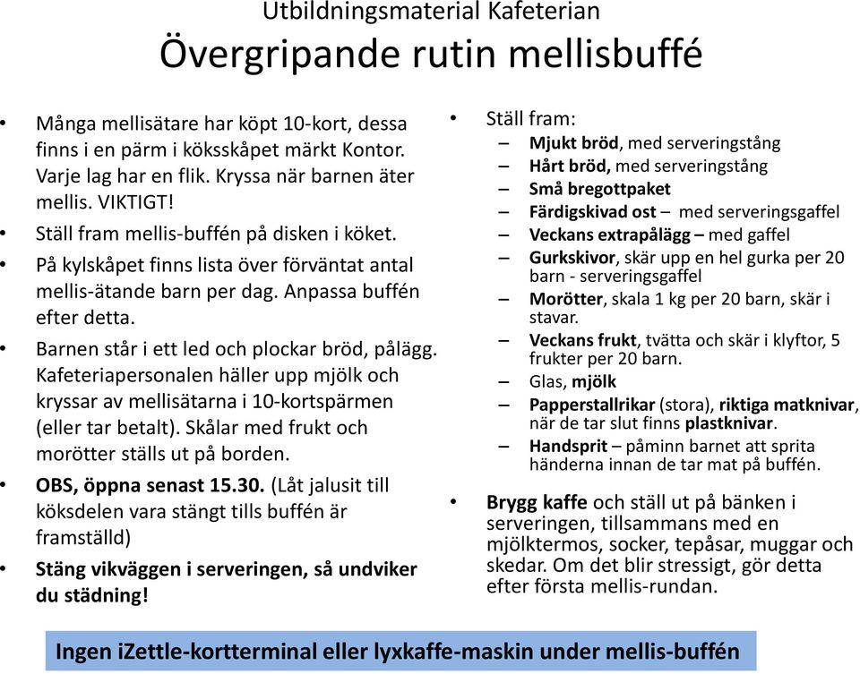 Kafeteriapersonalen häller upp mjölk och kryssar av mellisätarna i 10-kortspärmen (eller tar betalt). Skålar med frukt och morötter ställs ut på borden. OBS, öppna senast 15.30.