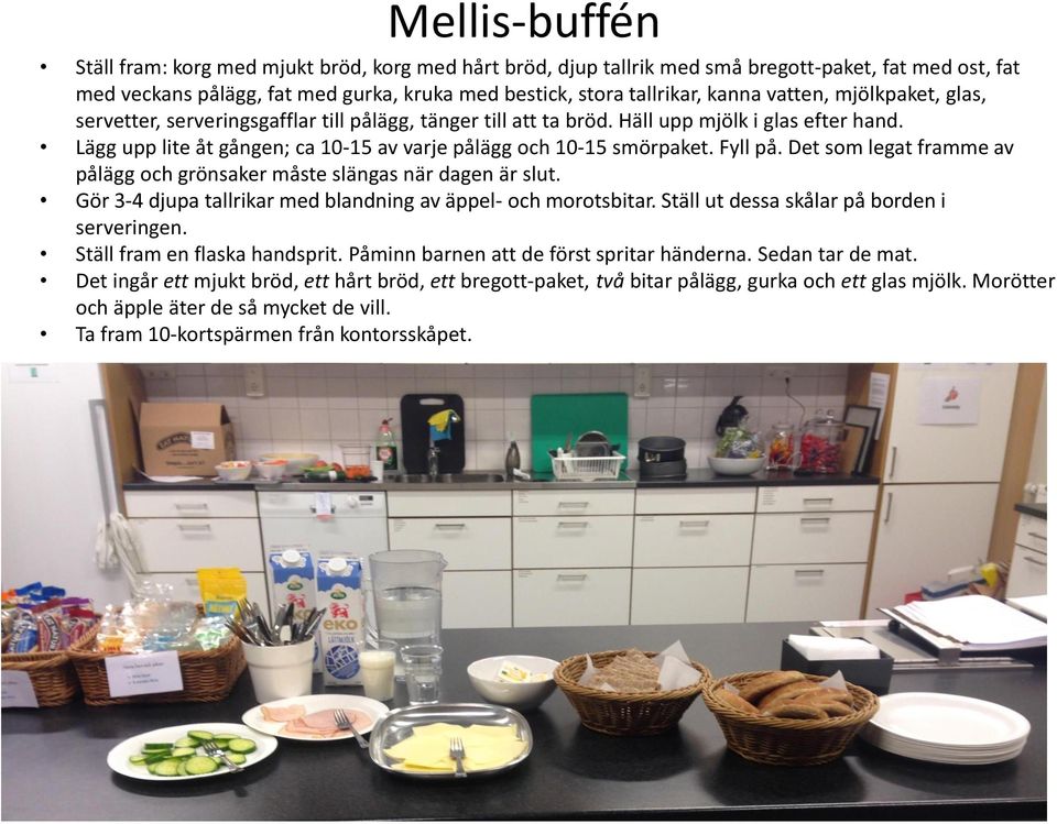 Fyll på. Det som legat framme av pålägg och grönsaker måste slängas när dagen är slut. Gör 3-4 djupa tallrikar med blandning av äppel- och morotsbitar. Ställ ut dessa skålar på borden i serveringen.