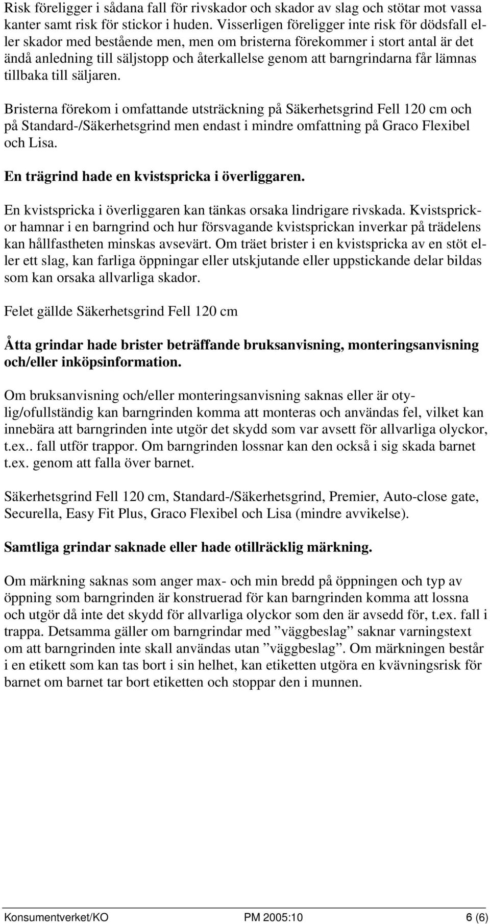 får lämnas tillbaka till säljaren. Bristerna förekom i omfattande utsträckning på Säkerhetsgrind Fell 120 cm och på Standard-/Säkerhetsgrind men endast i mindre omfattning på Graco Flexibel och Lisa.