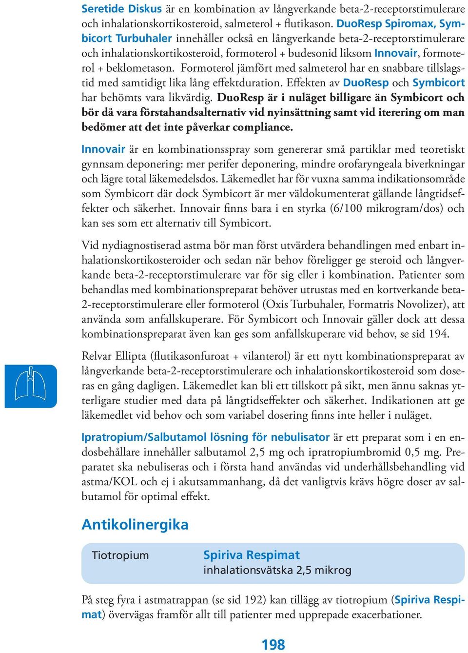 Formoterol jämfört med salmeterol har en snabbare tillslagstid med samtidigt lika lång effektduration. Effekten av DuoResp och Symbicort har behömts vara likvärdig.