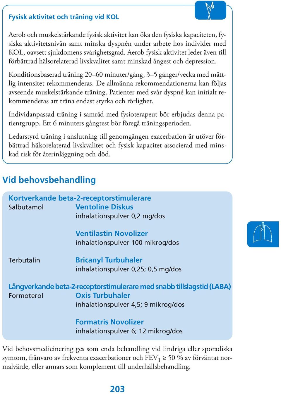 Konditionsbaserad träning 20 60 minuter/gång, 3 5 gånger/vecka med måttlig intensitet rekommenderas. De allmänna rekommendationerna kan följas avseende muskelstärkande träning.