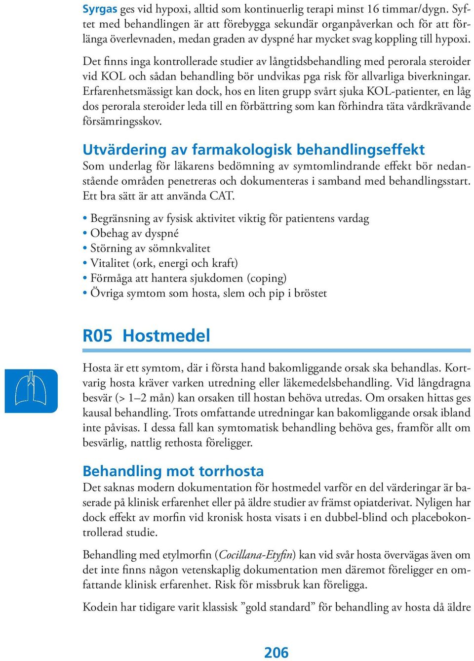 Det finns inga kontrollerade studier av långtidsbehandling med perorala steroider vid KOL och sådan behandling bör undvikas pga risk för allvarliga biverkningar.