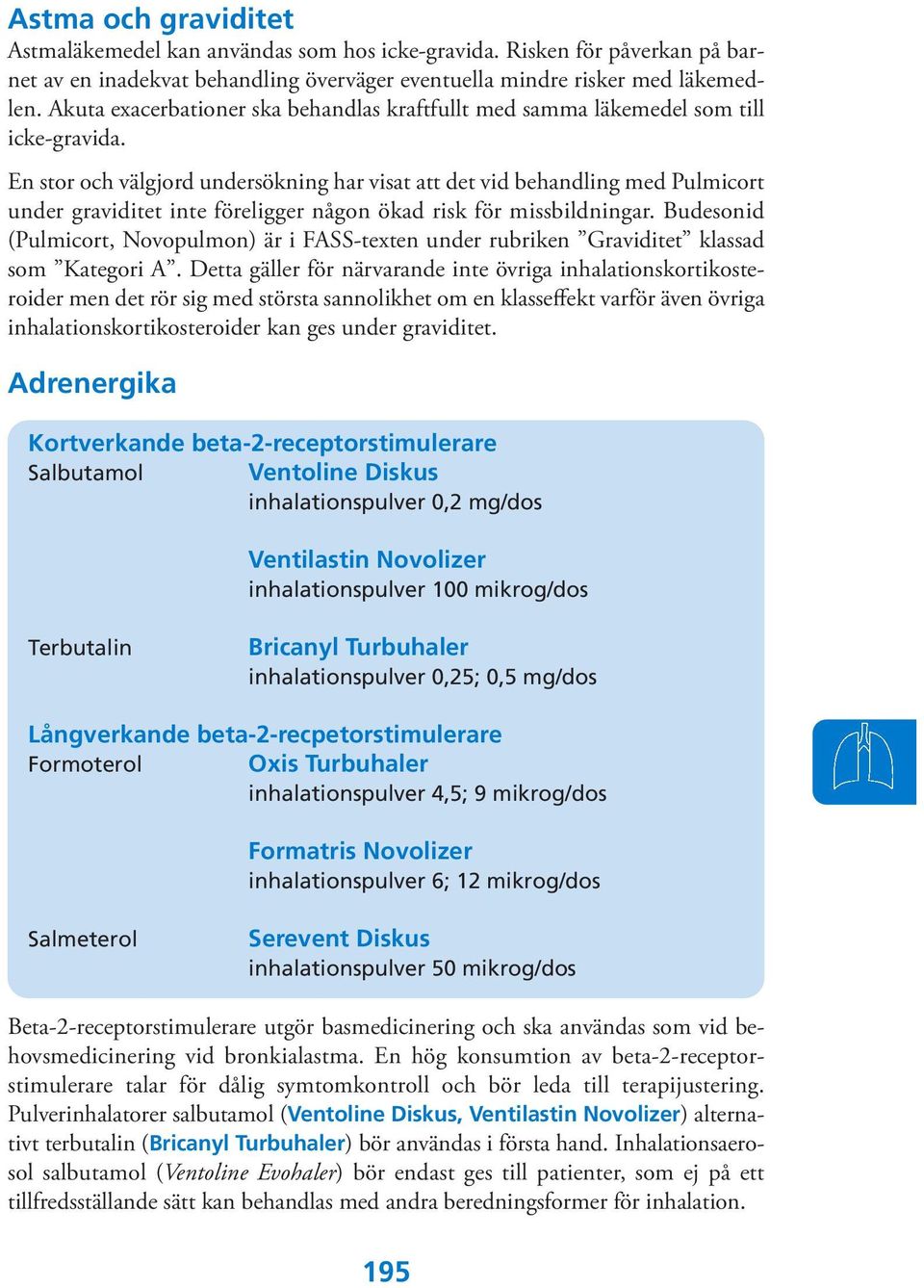 En stor och välgjord undersökning har visat att det vid behandling med Pulmicort under graviditet inte föreligger någon ökad risk för missbildningar.