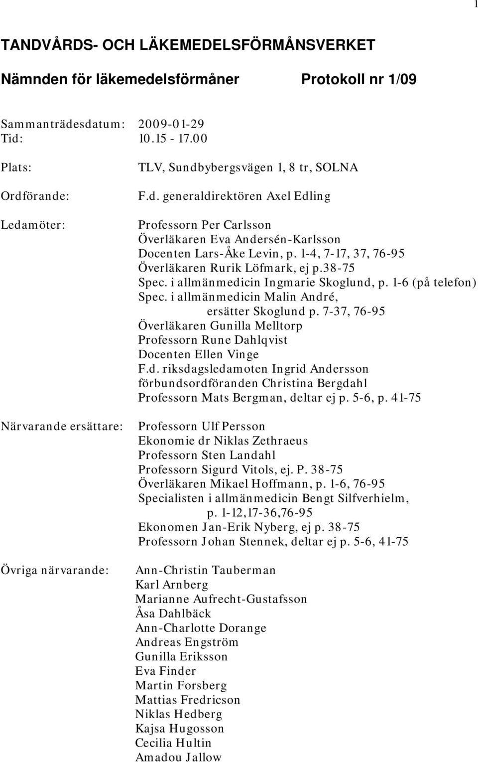 1-4, 7-17, 37, 76-95 Överläkaren Rurik Löfmark, ej p.38-75 Spec. i allmänmedicin Ingmarie Skoglund, p. 1-6 (på telefon) Spec. i allmänmedicin Malin André, ersätter Skoglund p.