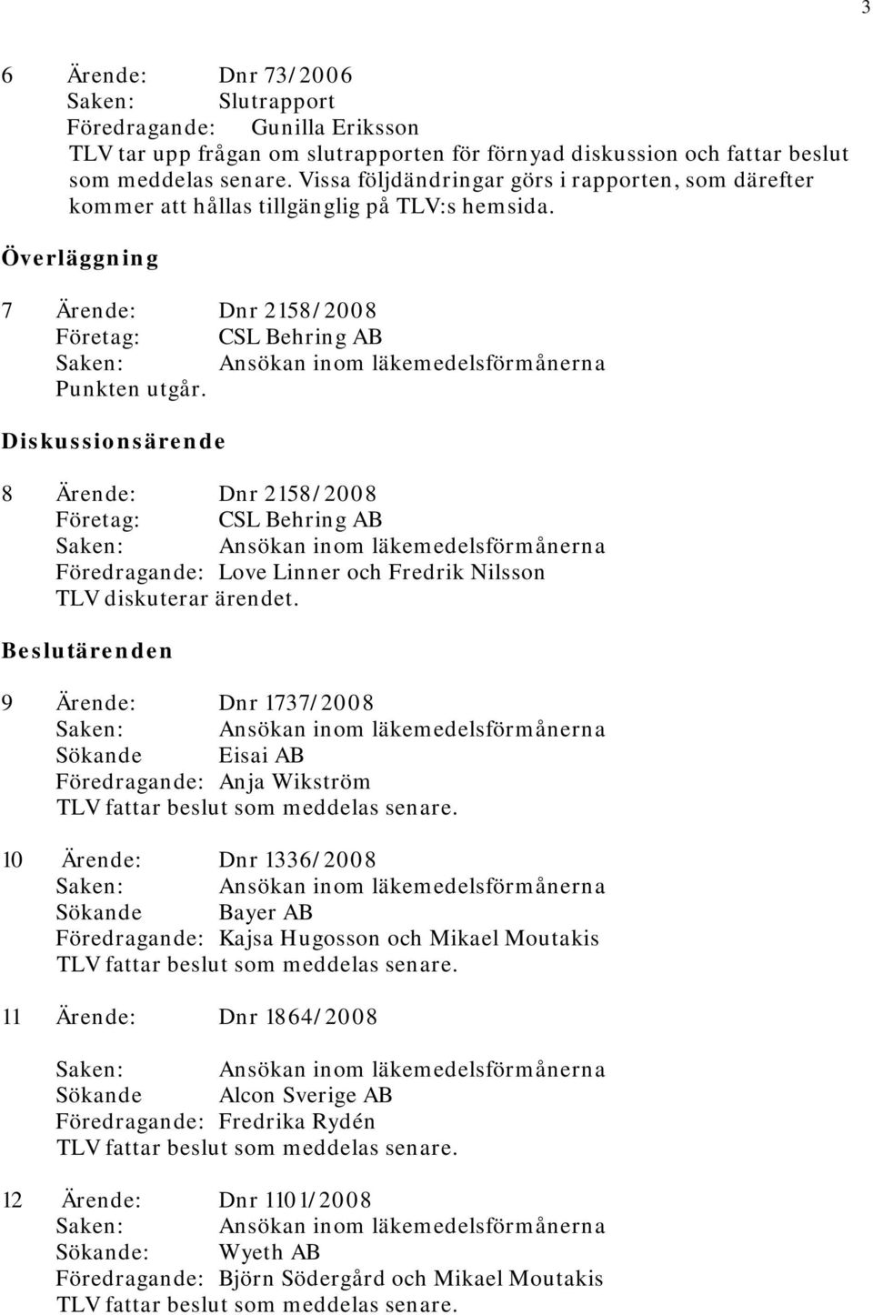 Diskussionsärende 8 Ärende: Dnr 2158/2008 Företag: CSL Behring AB och Fredrik Nilsson TLV diskuterar ärendet.