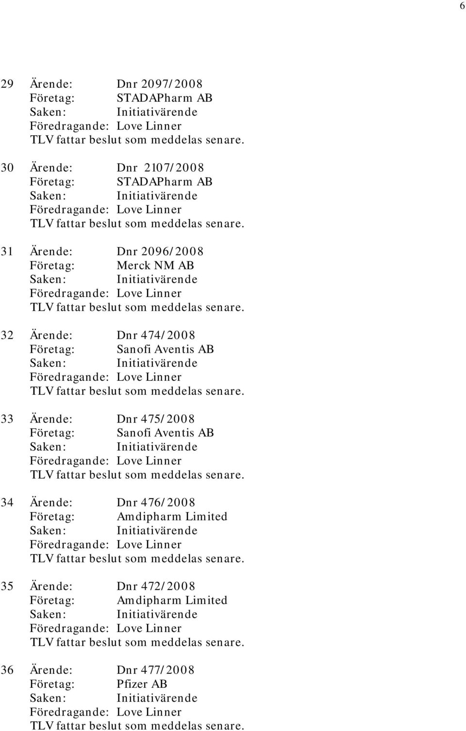 33 Ärende: Dnr 475/2008 Företag: Sanofi Aventis AB 34 Ärende: Dnr 476/2008 Företag: Amdipharm