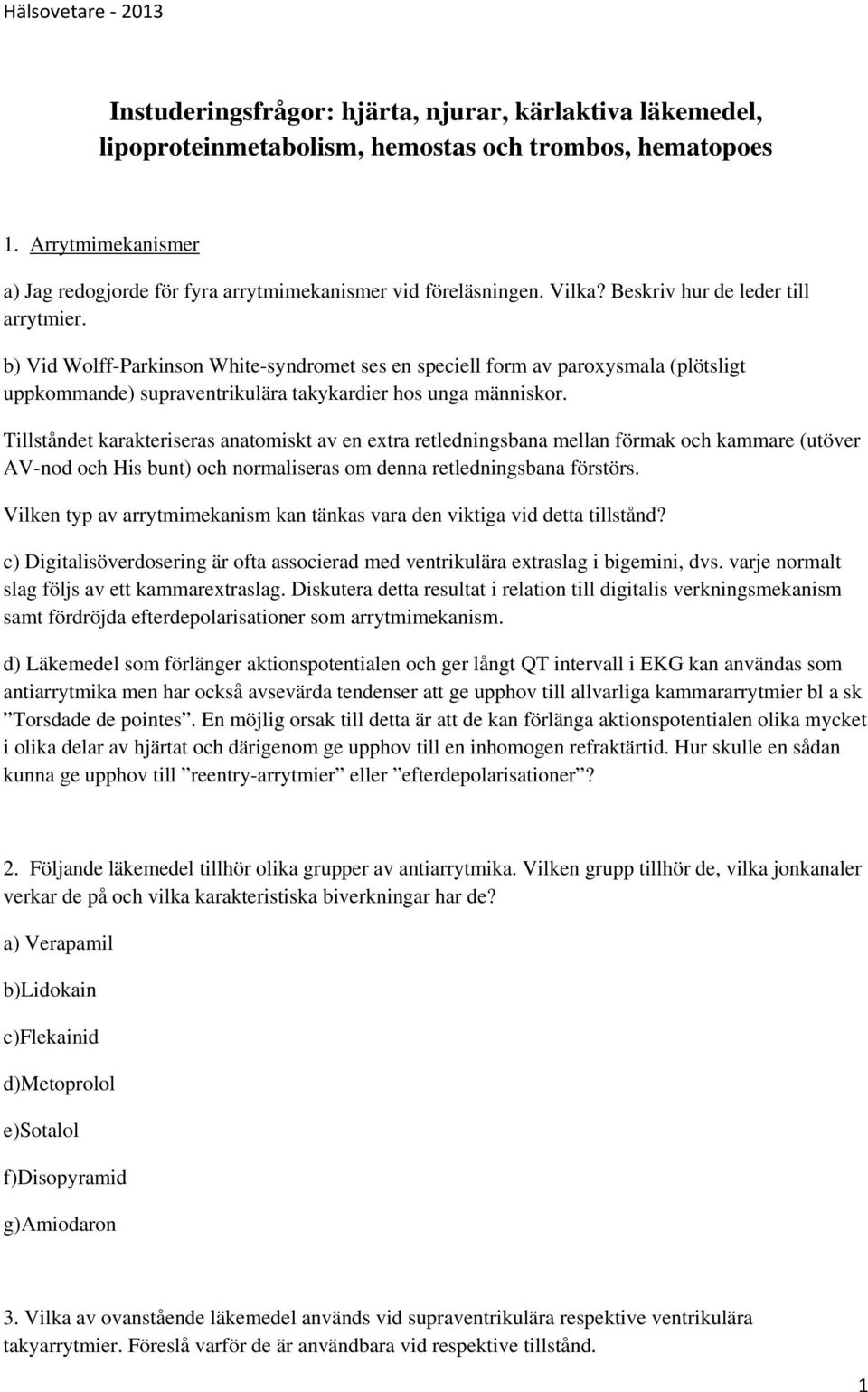 Tillståndet karakteriseras anatomiskt av en extra retledningsbana mellan förmak och kammare (utöver AV-nod och His bunt) och normaliseras om denna retledningsbana förstörs.