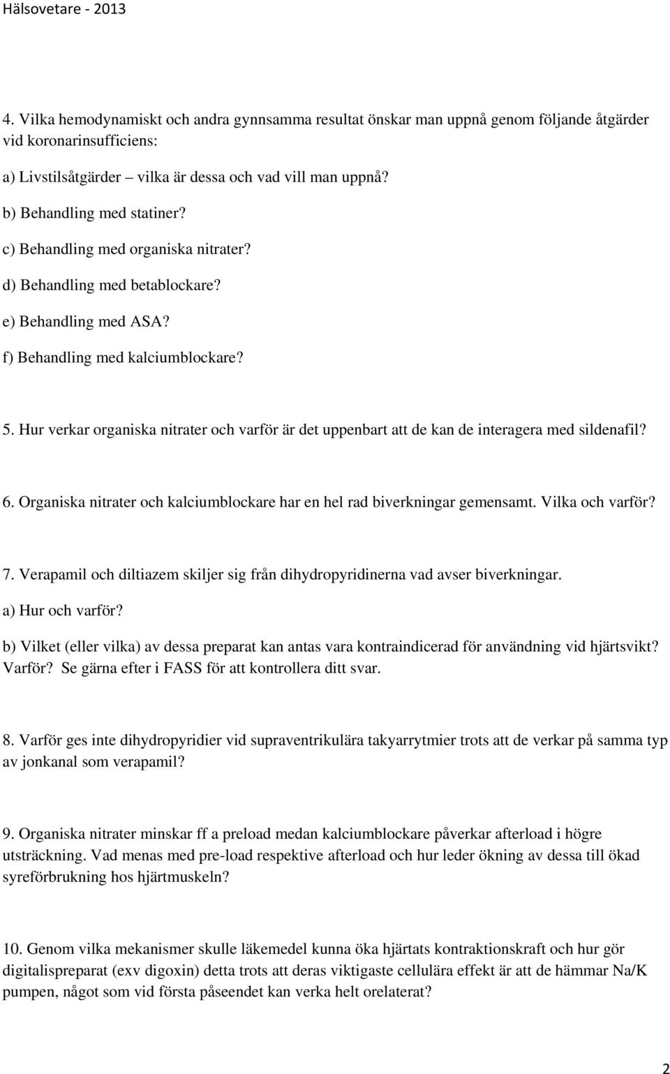 Hur verkar organiska nitrater och varför är det uppenbart att de kan de interagera med sildenafil? 6. Organiska nitrater och kalciumblockare har en hel rad biverkningar gemensamt. Vilka och varför? 7.