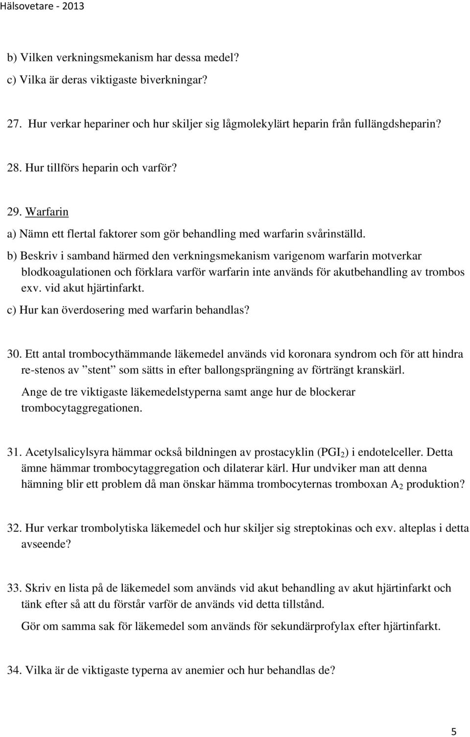 b) Beskriv i samband härmed den verkningsmekanism varigenom warfarin motverkar blodkoagulationen och förklara varför warfarin inte används för akutbehandling av trombos exv. vid akut hjärtinfarkt.