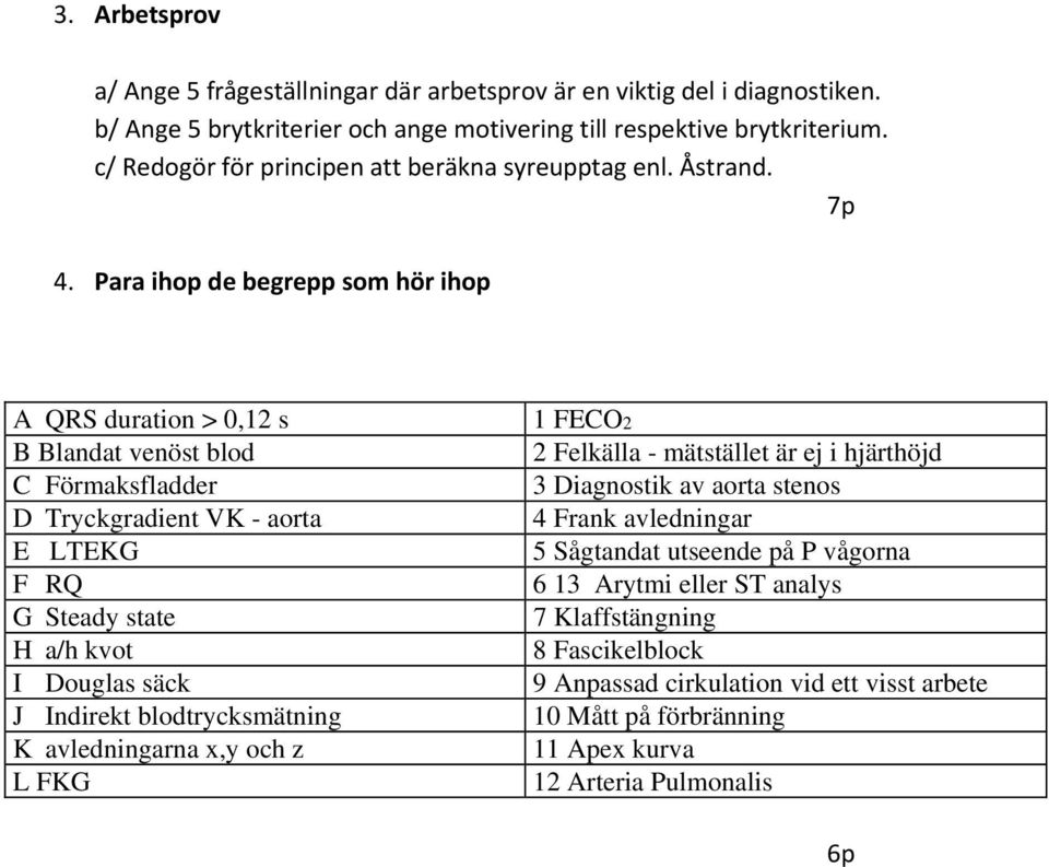 Para ihop de begrepp som hör ihop A QRS duration > 0,12 s B Blandat venöst blod C Förmaksfladder D Tryckgradient VK - aorta E LTEKG F RQ G Steady state H a/h kvot I Douglas säck J Indirekt