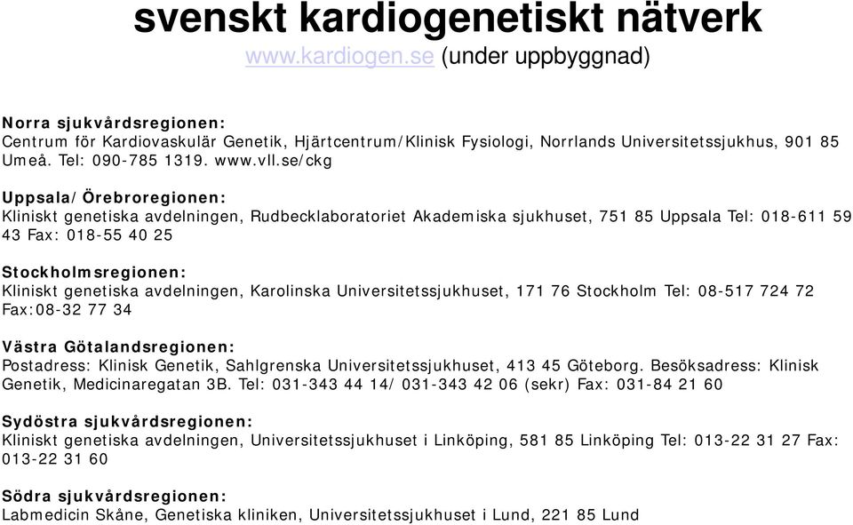 se/ckg Uppsala/Örebroregionen: Kliniskt genetiska avdelningen, Rudbecklaboratoriet Akademiska sjukhuset, 751 85 Uppsala Tel: 018-611 59 43 Fax: 018-55 40 25 Stockholmsregionen: Kliniskt genetiska