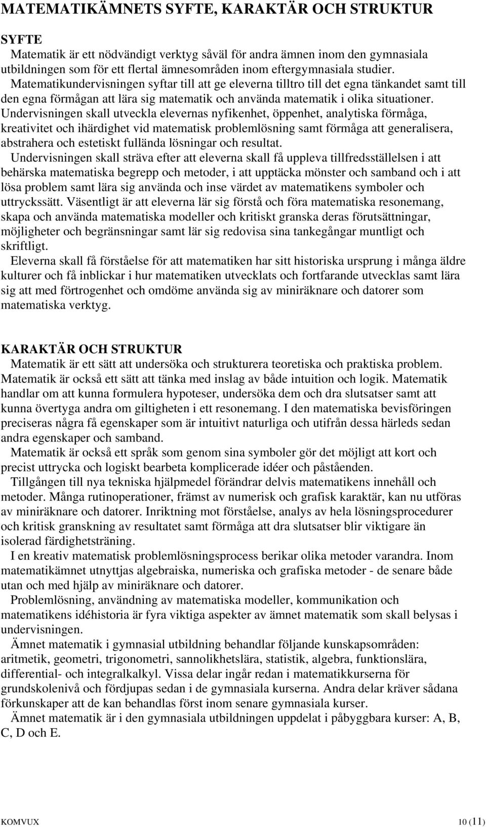 Undervisningen skall utveckla elevernas nyfikenhet, öppenhet, analytiska förmåga, kreativitet och ihärdighet vid matematisk problemlösning samt förmåga att generalisera, abstrahera och estetiskt