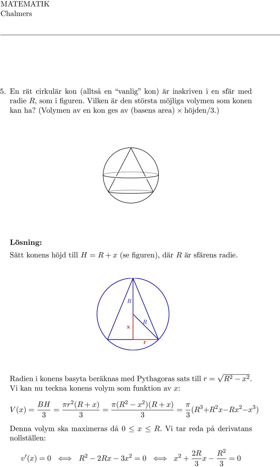 ) Lösning: Sätt konens höjd till H = R + x (se figuren), där R är sfärens radie.