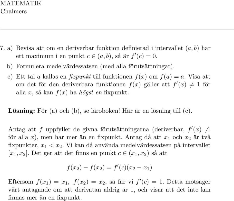 Lösning: För (a) och (b), se läroboken! Här är en lösning till (c). Antag att f uppfyller de givna förutsättningarna (deriverbar, f (x) för alla x), men har mer än en fixpunkt.