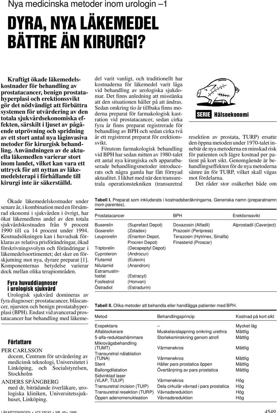 sjukvårdsekonomiska effekten, särskilt i ljuset av pågående utprövning och spridning av ett stort antal nya låginvasiva metoder för kirurgisk behandling.