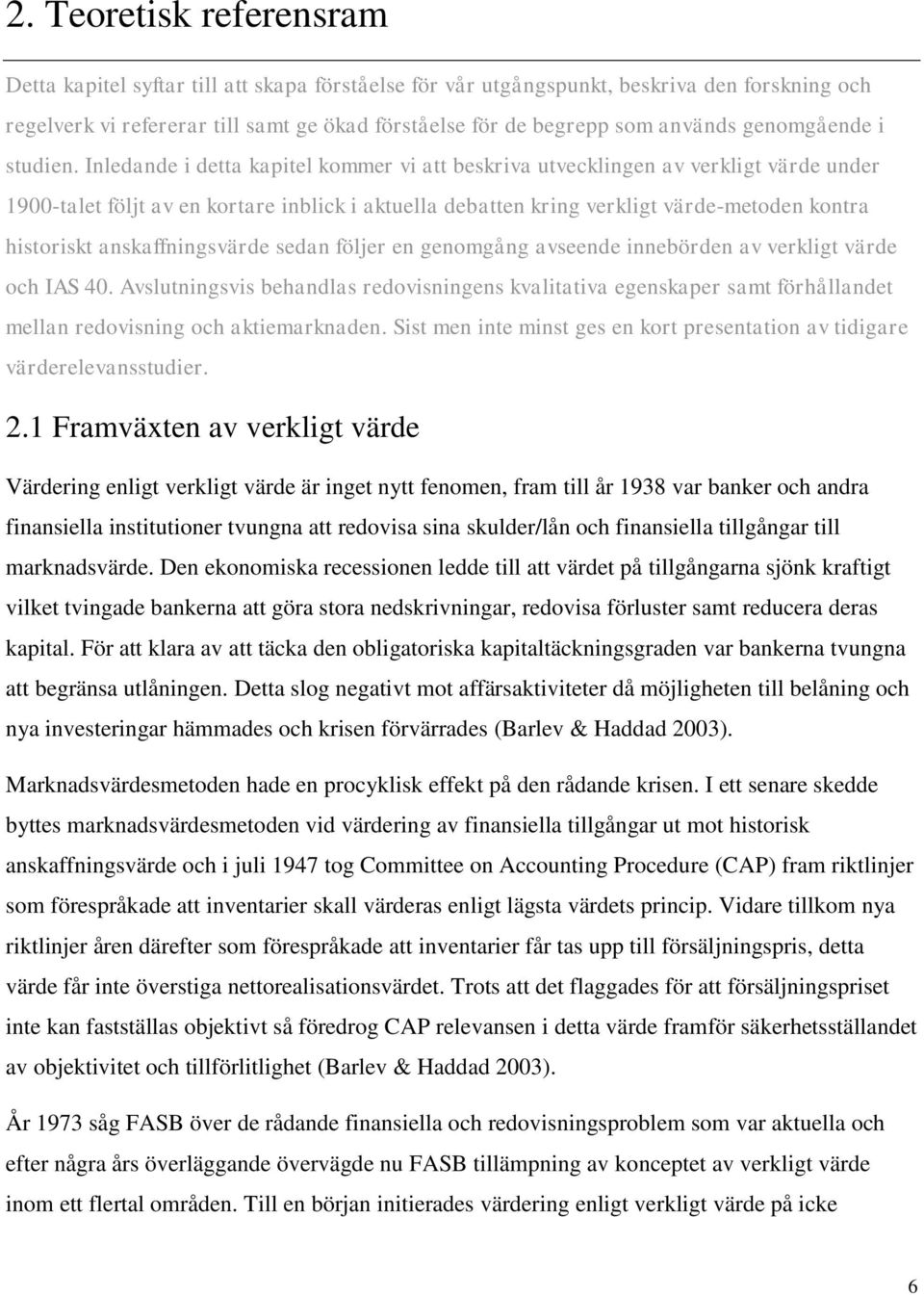 Inledande i detta kapitel kommer vi att beskriva utvecklingen av verkligt värde under 1900-talet följt av en kortare inblick i aktuella debatten kring verkligt värde-metoden kontra historiskt