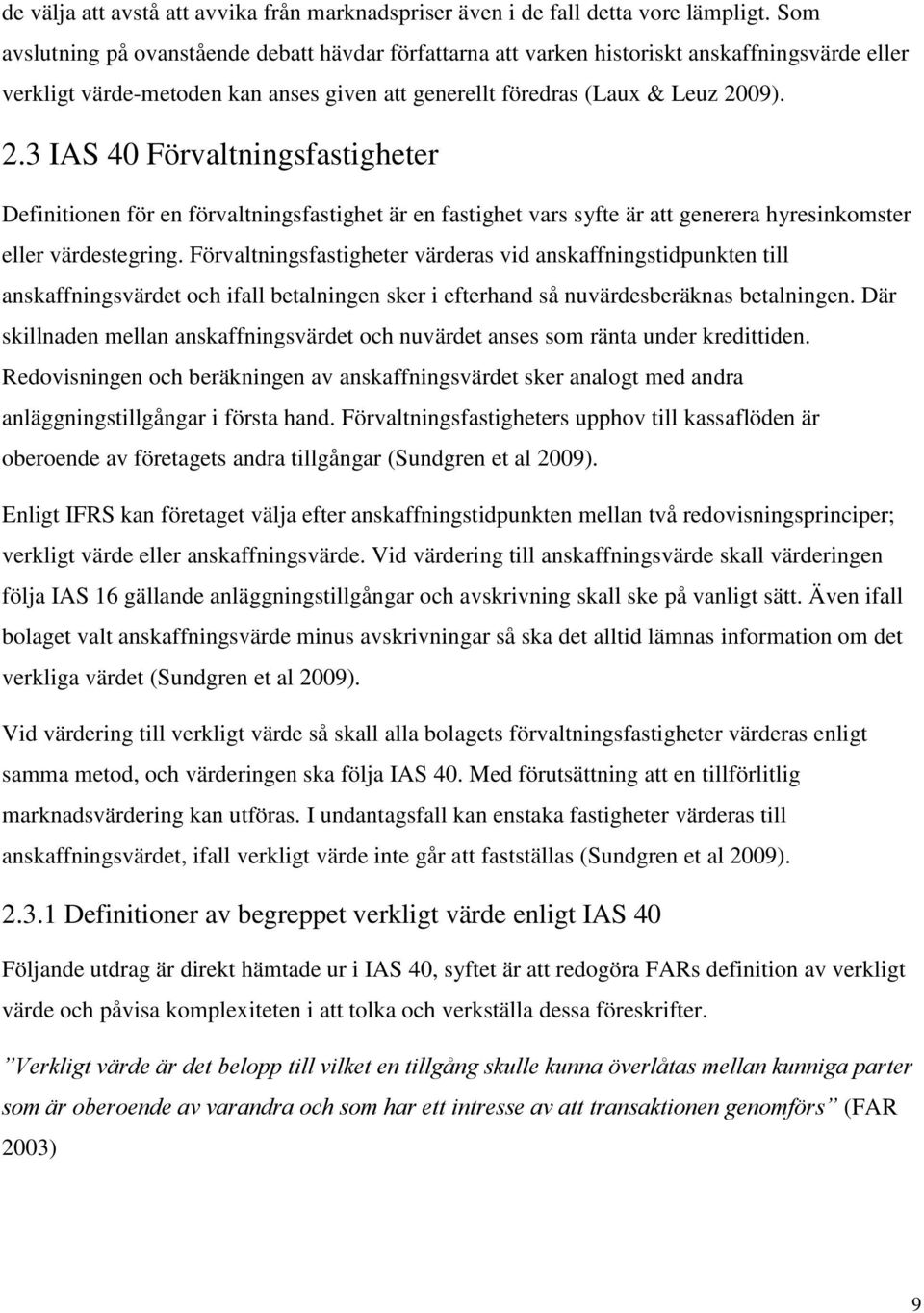 09). 2.3 IAS 40 Förvaltningsfastigheter Definitionen för en förvaltningsfastighet är en fastighet vars syfte är att generera hyresinkomster eller värdestegring.