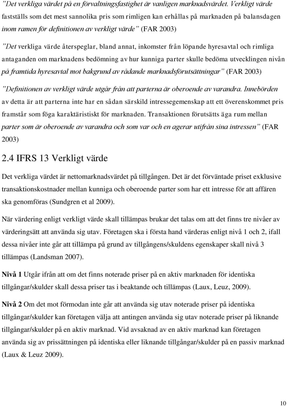 bland annat, inkomster från löpande hyresavtal och rimliga antaganden om marknadens bedömning av hur kunniga parter skulle bedöma utvecklingen nivån på framtida hyresavtal mot bakgrund av rådande