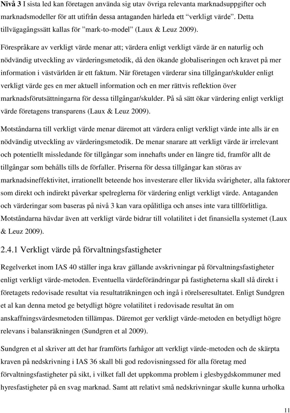 Förespråkare av verkligt värde menar att; värdera enligt verkligt värde är en naturlig och nödvändig utveckling av värderingsmetodik, då den ökande globaliseringen och kravet på mer information i
