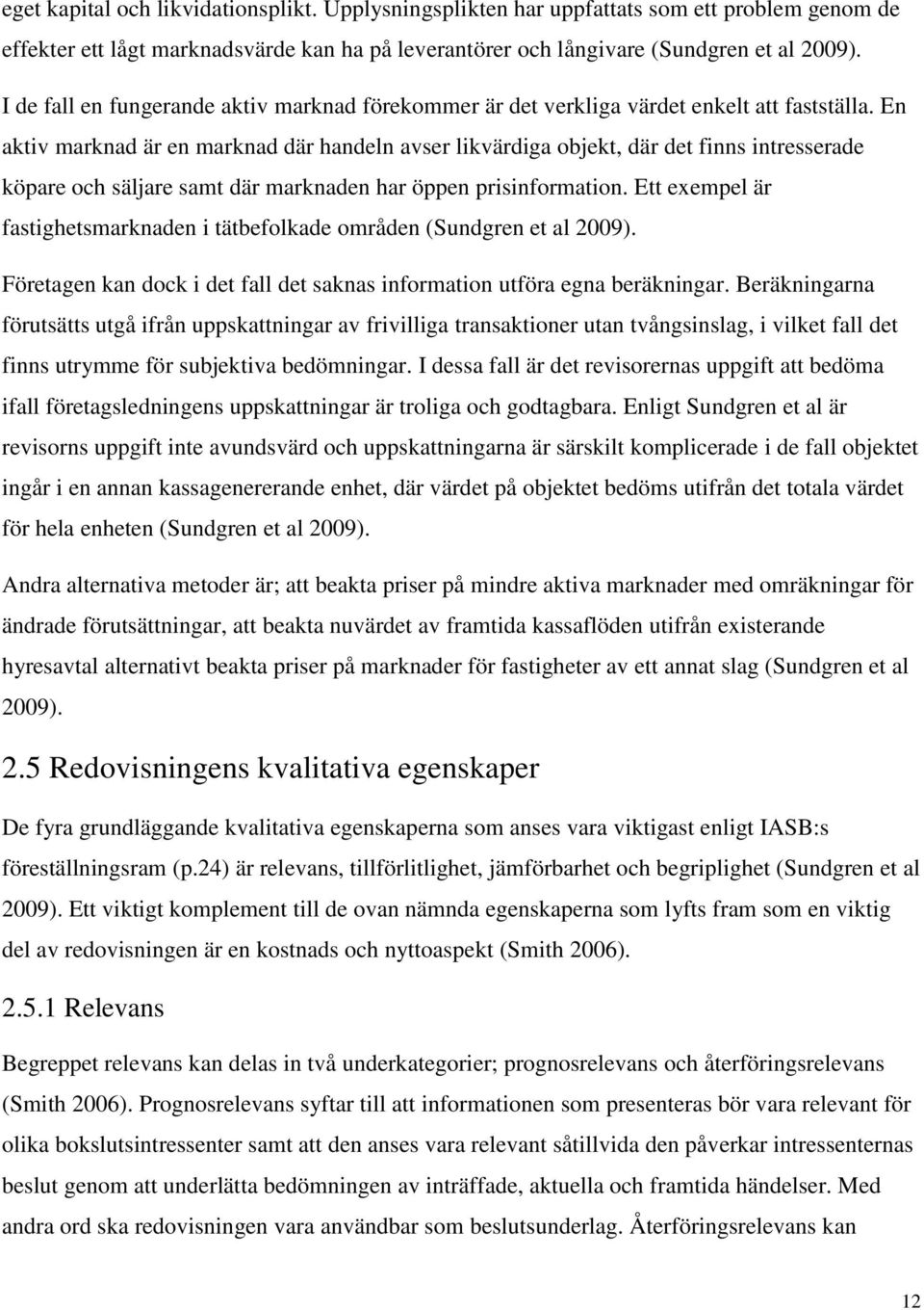 En aktiv marknad är en marknad där handeln avser likvärdiga objekt, där det finns intresserade köpare och säljare samt där marknaden har öppen prisinformation.