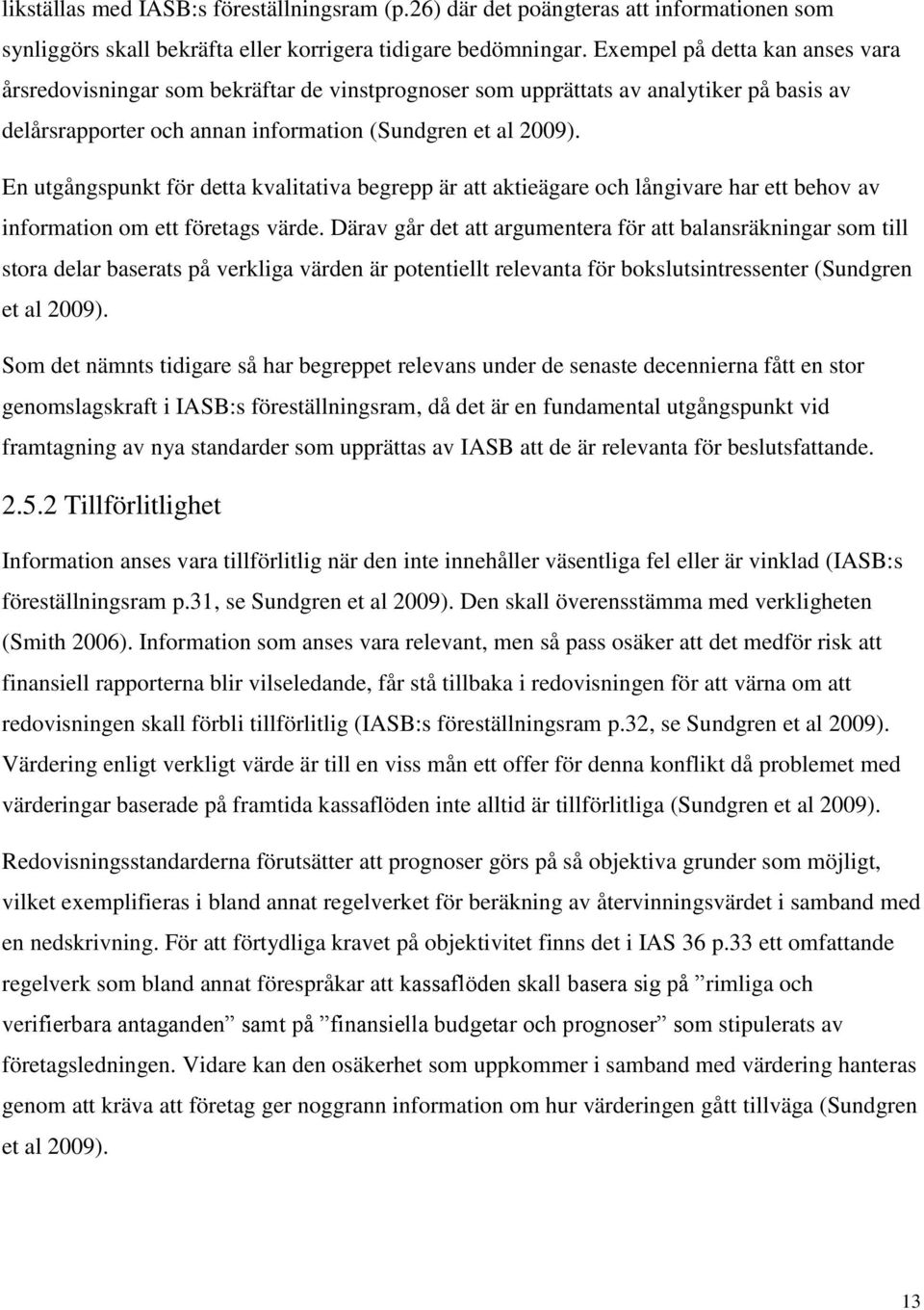 En utgångspunkt för detta kvalitativa begrepp är att aktieägare och långivare har ett behov av information om ett företags värde.
