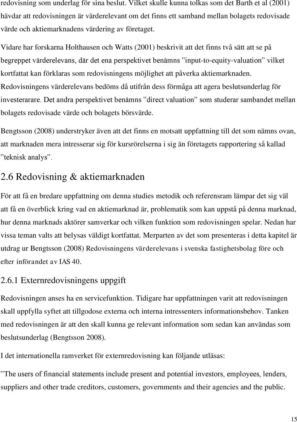 Vidare har forskarna Holthausen och Watts (2001) beskrivit att det finns två sätt att se på begreppet värderelevans, där det ena perspektivet benämns input-to-equity-valuation vilket kortfattat kan