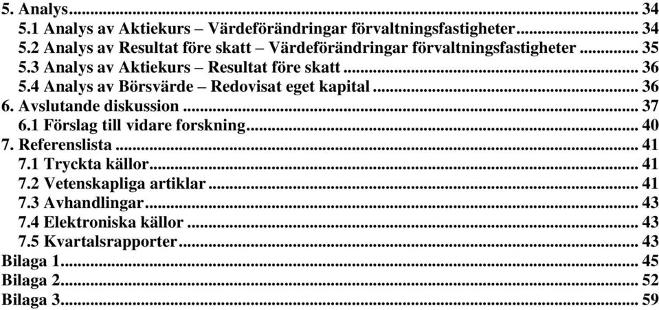 .. 37 6.1 Förslag till vidare forskning... 40 7. Referenslista... 41 7.1 Tryckta källor... 41 7.2 Vetenskapliga artiklar... 41 7.3 Avhandlingar.