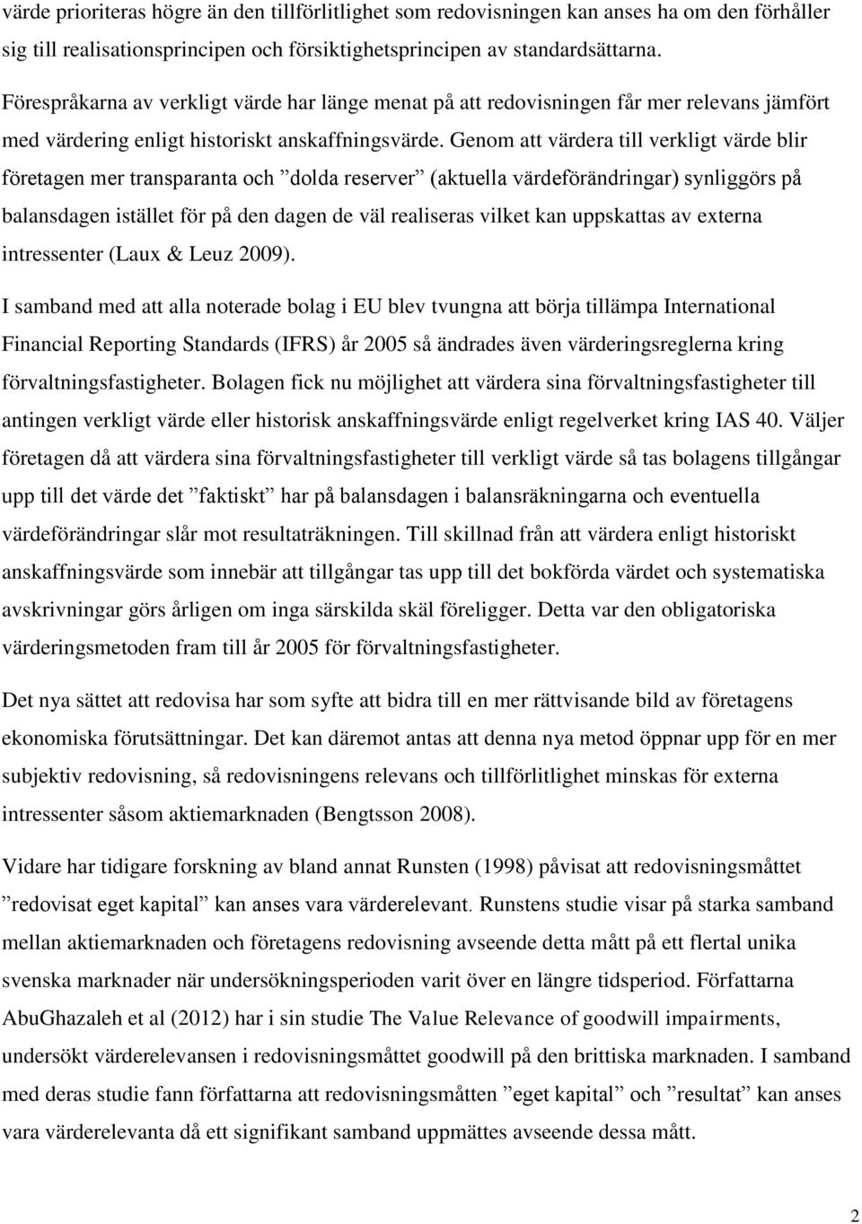 Genom att värdera till verkligt värde blir företagen mer transparanta och dolda reserver (aktuella värdeförändringar) synliggörs på balansdagen istället för på den dagen de väl realiseras vilket kan
