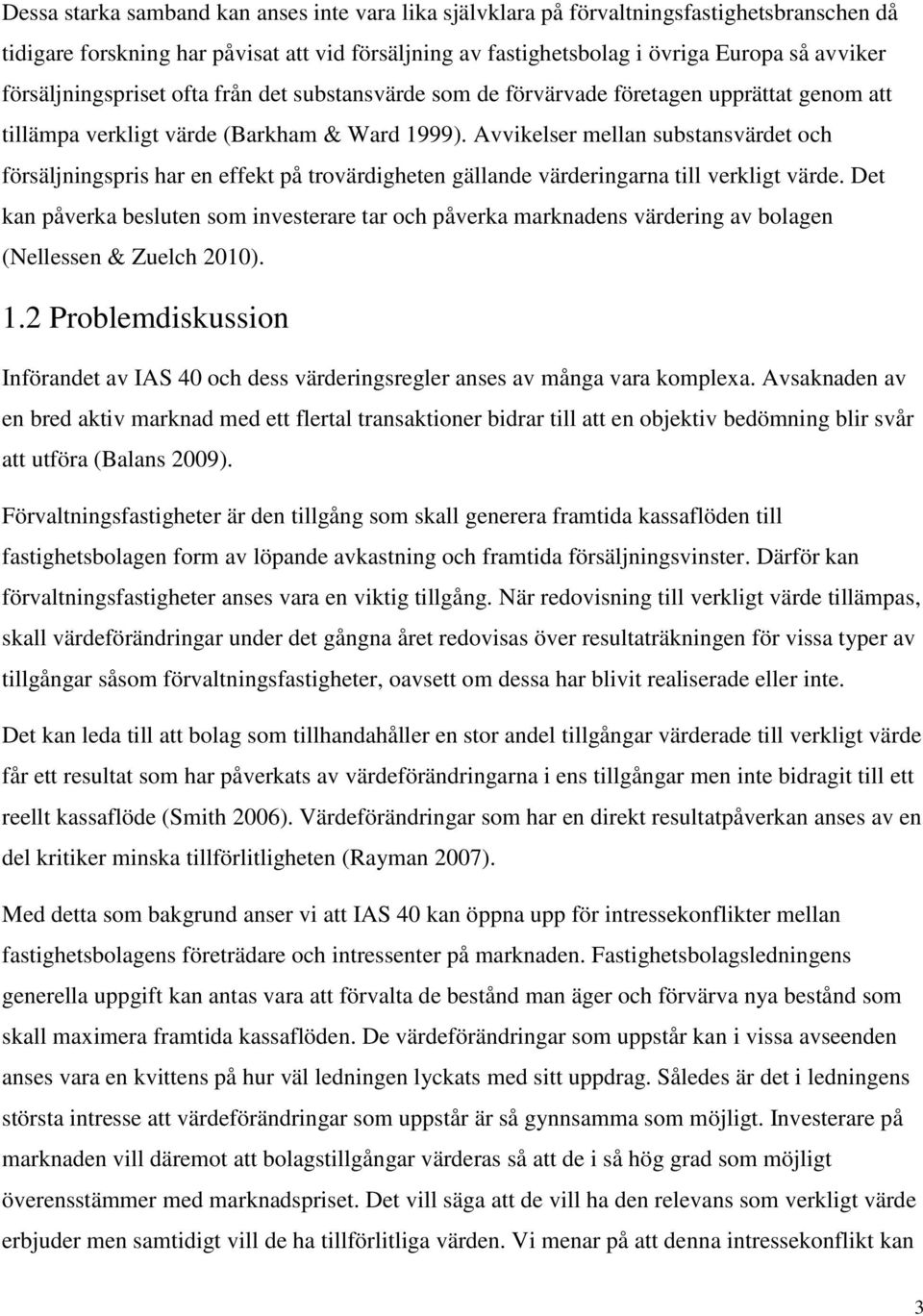 Avvikelser mellan substansvärdet och försäljningspris har en effekt på trovärdigheten gällande värderingarna till verkligt värde.