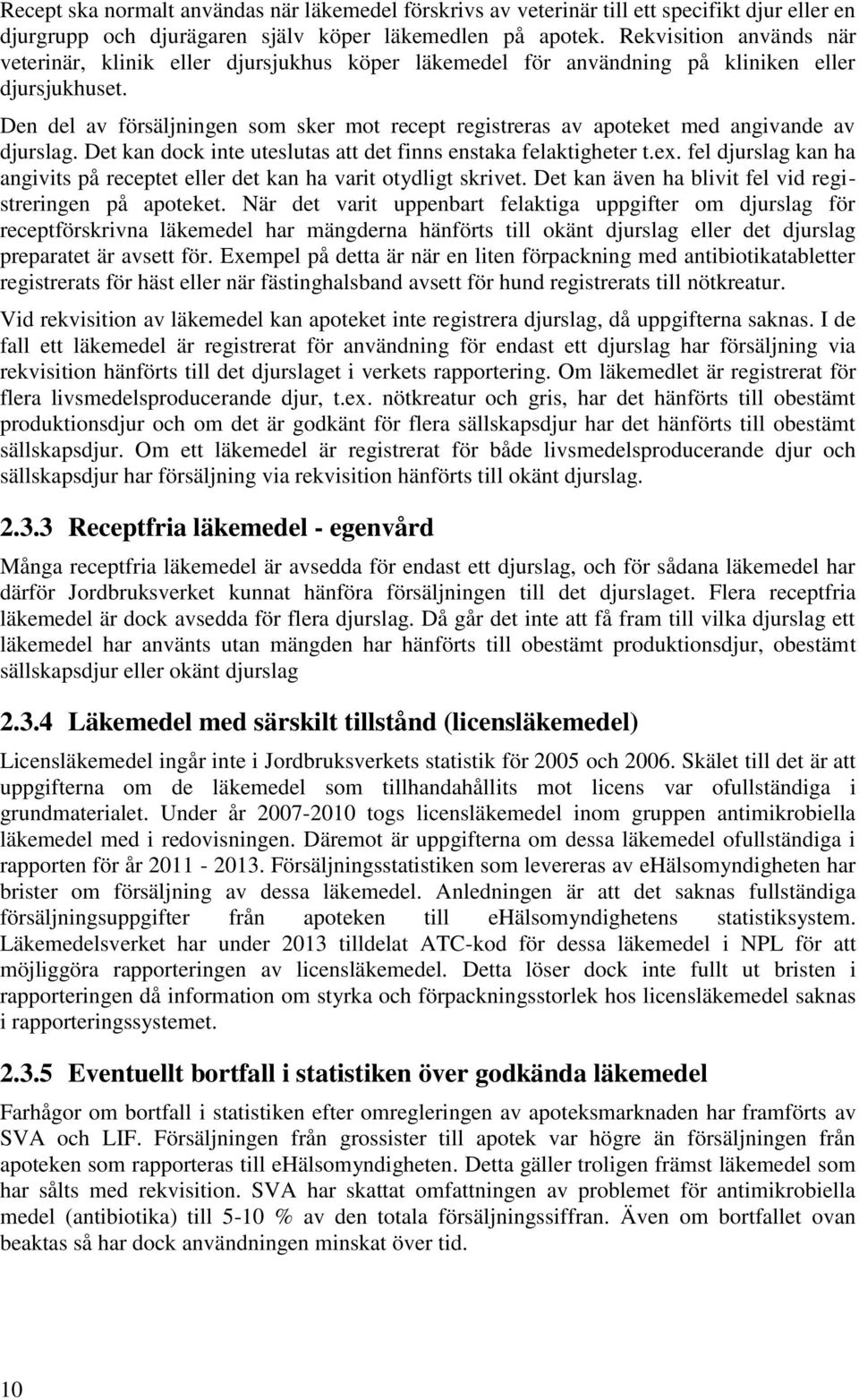 Den del av försäljningen som sker mot recept registreras av apoteket med angivande av djurslag. Det kan dock inte uteslutas att det finns enstaka felaktigheter t.ex.