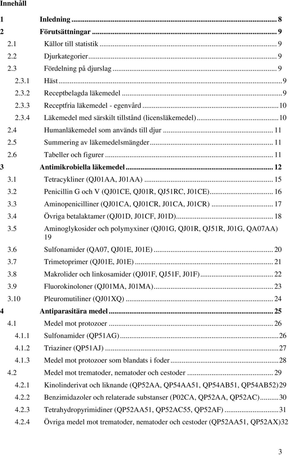 .. 11 3 Antimikrobiella läkemedel... 12 3.1 Tetracykliner (QJ01AA, J01AA)... 15 3.2 Penicillin G och V (QJ01CE, QJ01R, QJ51RC, J01CE)... 16 3.3 Aminopenicilliner (QJ01CA, QJ01CR, J01CA, J01CR)... 17 3.