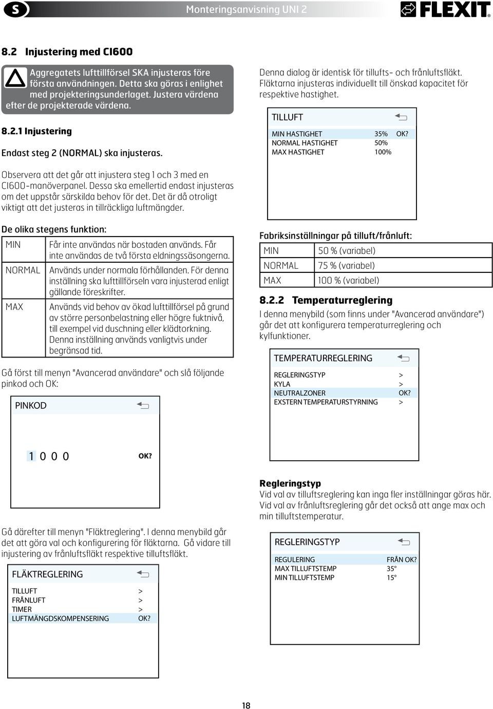 2 injustering med Ci6 INSTÄLLNINGAR TIMER TEMPERATURE REGULATION Denna dialog FAN är identisk REGULATION Aggregatets START lufttillförsel UP MENU SKA injusteras före för tillufts- och frånluftsfläkt.