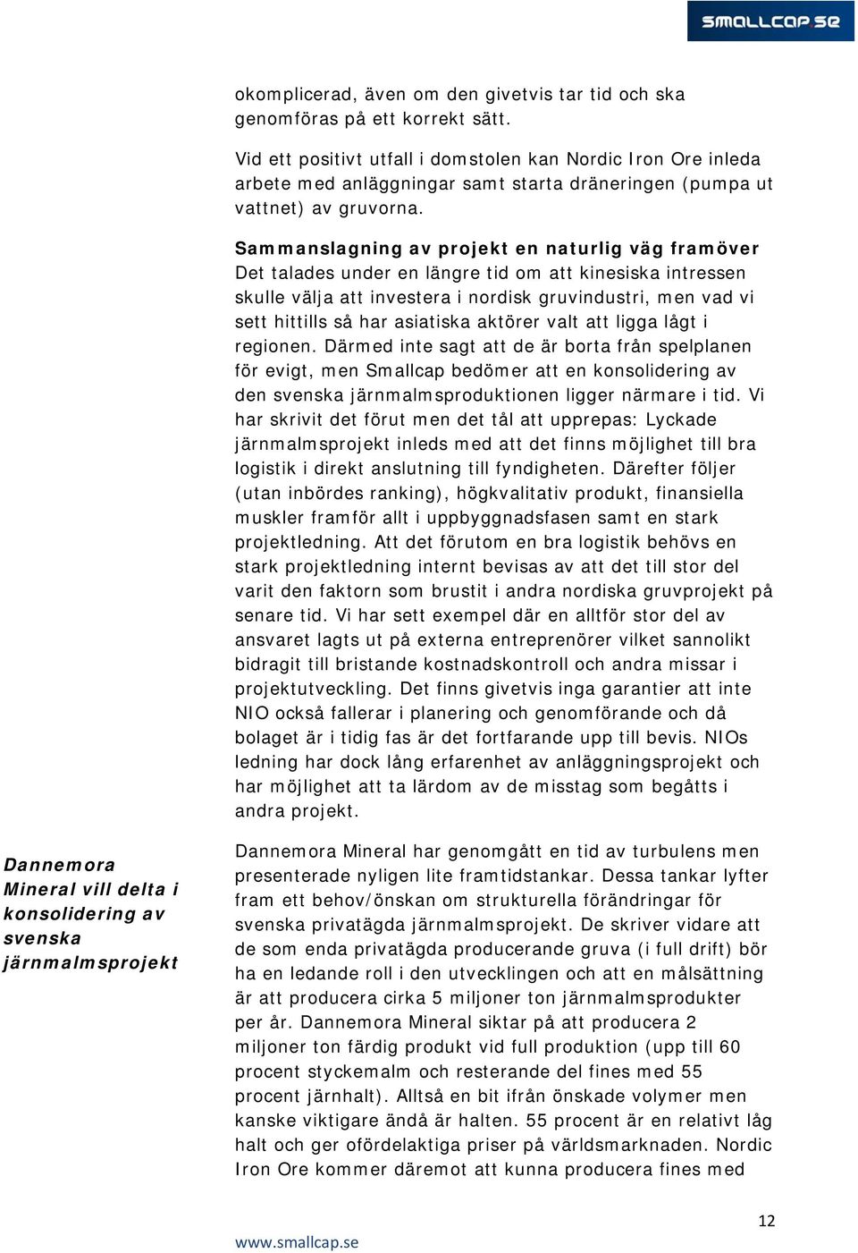 Sammanslagning av projekt en naturlig väg framöver Det talades under en längre tid om att kinesiska intressen skulle välja att investera i nordisk gruvindustri, men vad vi sett hittills så har