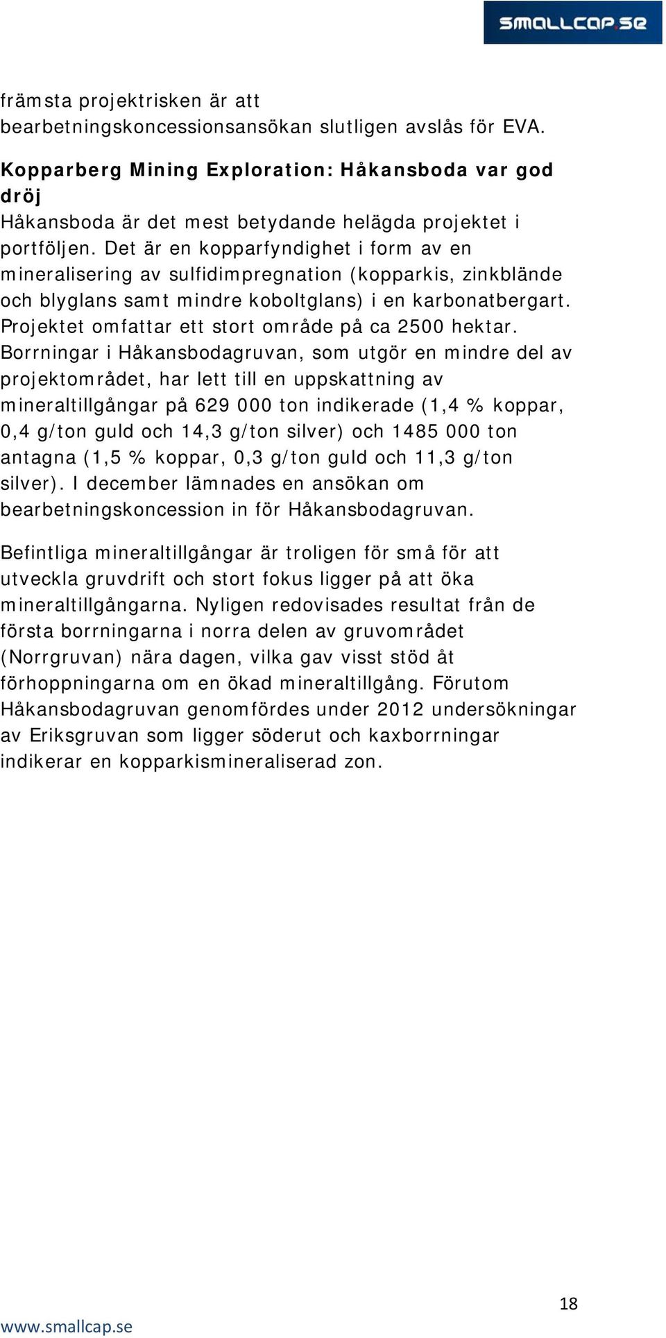 Det är en kopparfyndighet i form av en mineralisering av sulfidimpregnation (kopparkis, zinkblände och blyglans samt mindre koboltglans) i en karbonatbergart.