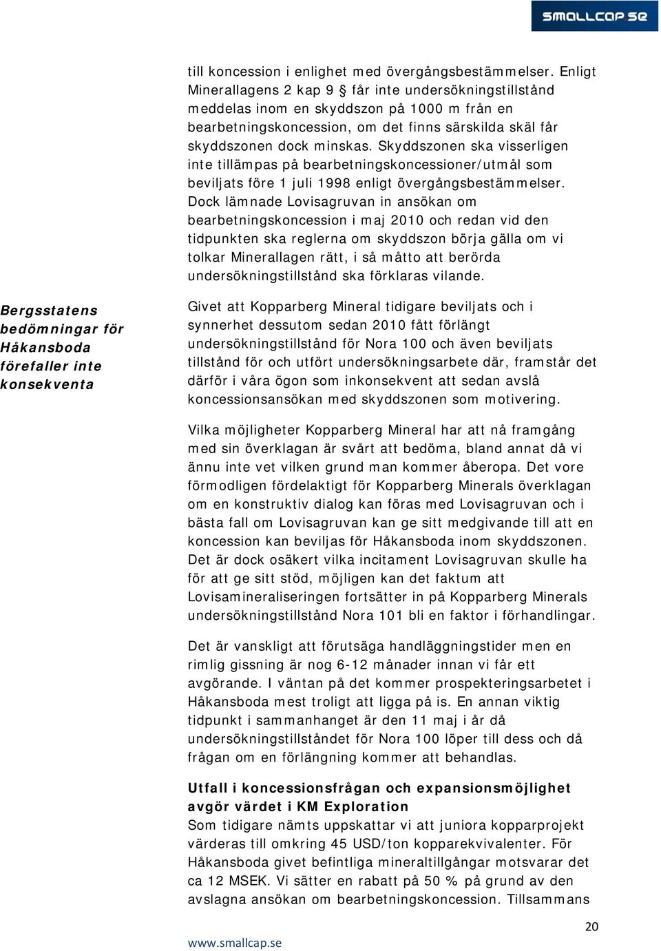 Skyddszonen ska visserligen inte tillämpas på bearbetningskoncessioner/utmål som beviljats före 1 juli 1998 enligt övergångsbestämmelser.