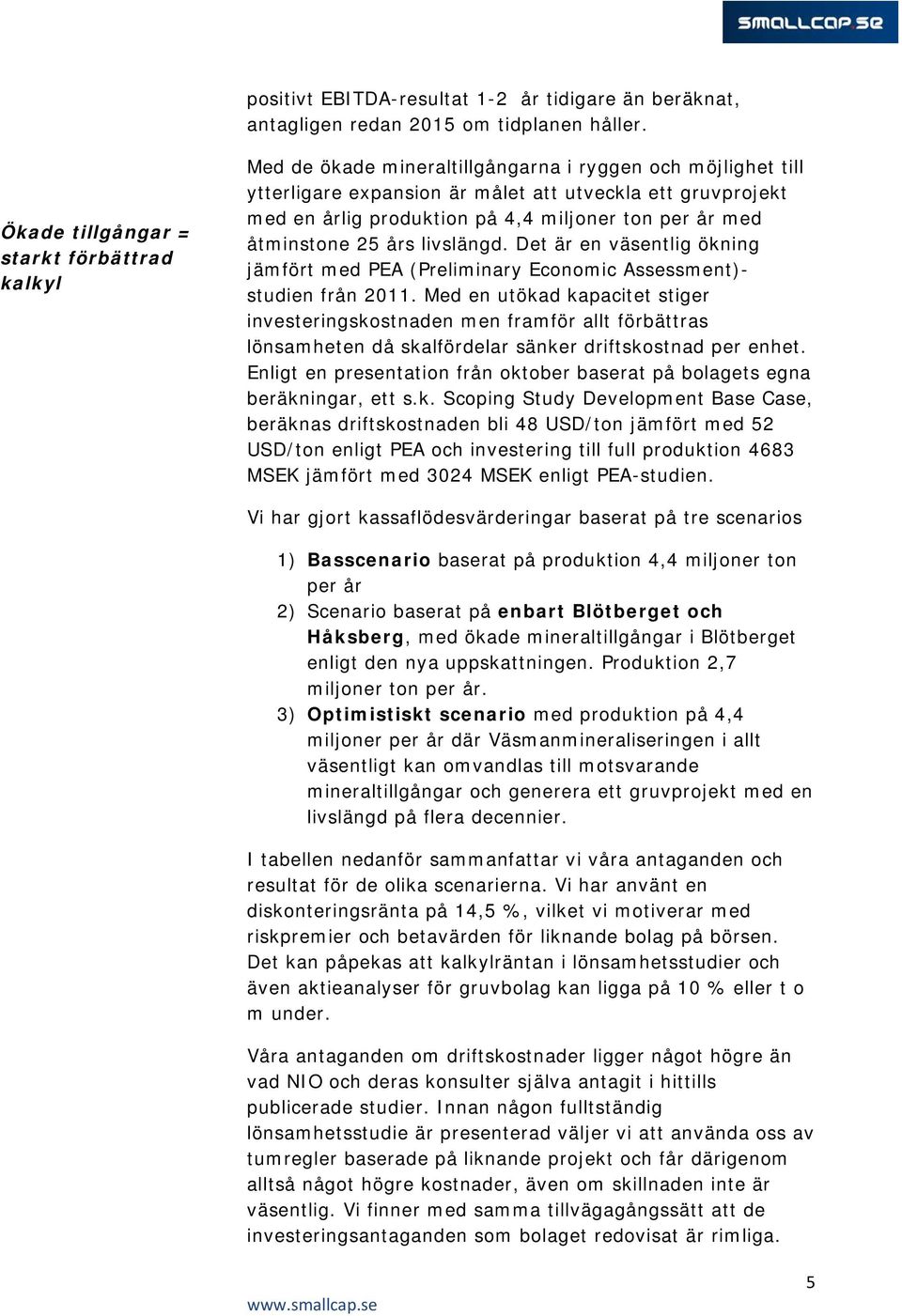 miljoner ton per år med åtminstone 25 års livslängd. Det är en väsentlig ökning jämfört med PEA (Preliminary Economic Assessment)- studien från 2011.