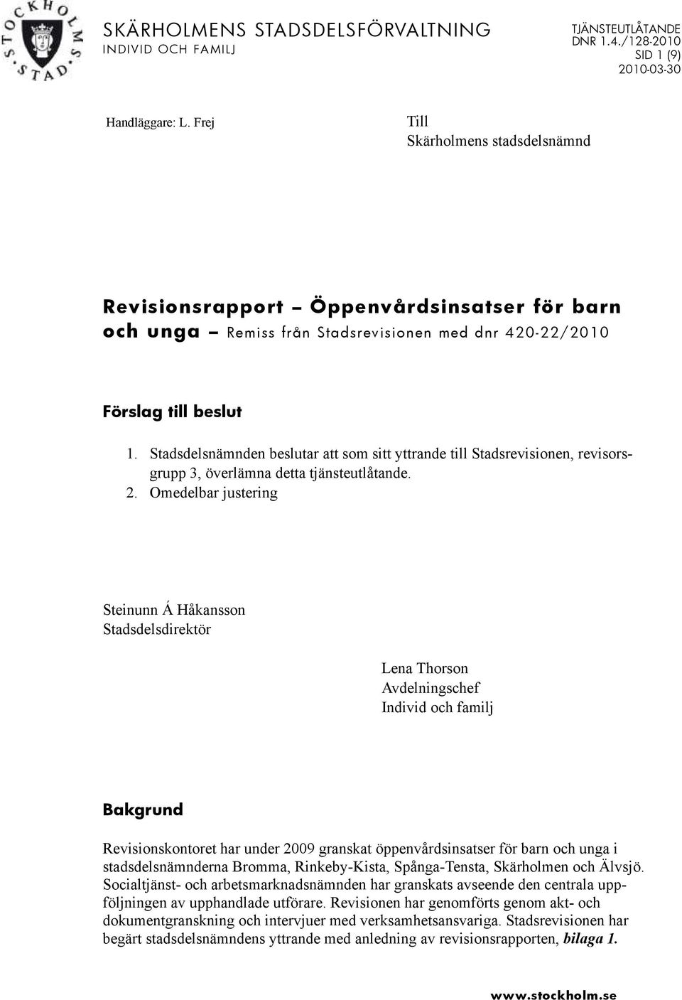 Stadsdelsnämnden beslutar att som sitt yttrande till Stadsrevisionen, revisorsgrupp 3, överlämna detta tjänsteutlåtande. 2.