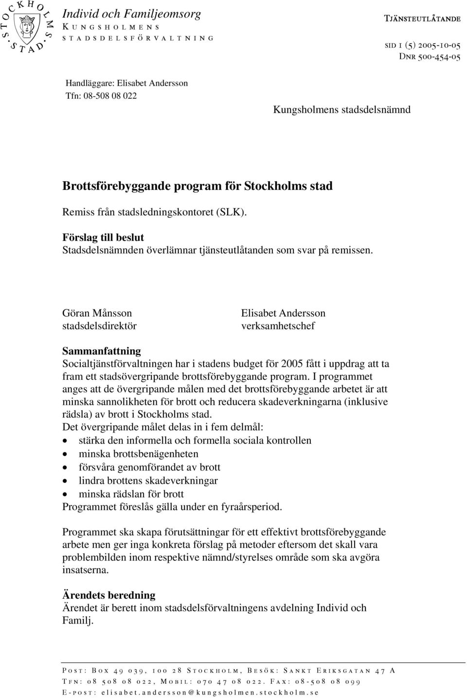 Göran Månsson stadsdelsdirektör Elisabet Andersson verksamhetschef Sammanfattning Socialtjänstförvaltningen har i stadens budget för 2005 fått i uppdrag att ta fram ett stadsövergripande