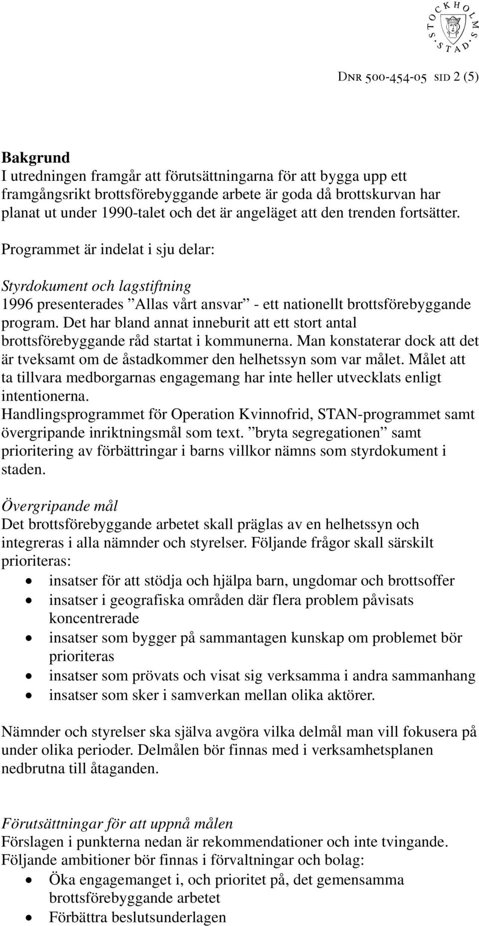 Det har bland annat inneburit att ett stort antal brottsförebyggande råd startat i kommunerna. Man konstaterar dock att det är tveksamt om de åstadkommer den helhetssyn som var målet.